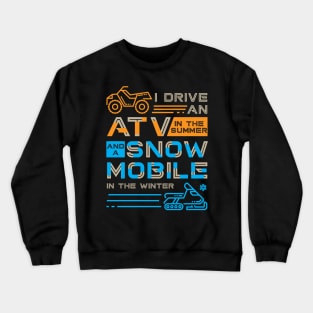 I Drive an ATV in the Summer and a Snowmobile in the Winter Crewneck Sweatshirt